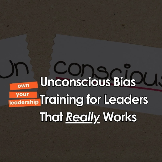 Unconscious Bias Training for Leaders That Really Works