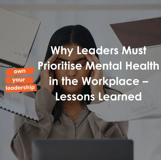 Why Leaders Must Prioritise Mental Health in the Workplace – Lessons Learned