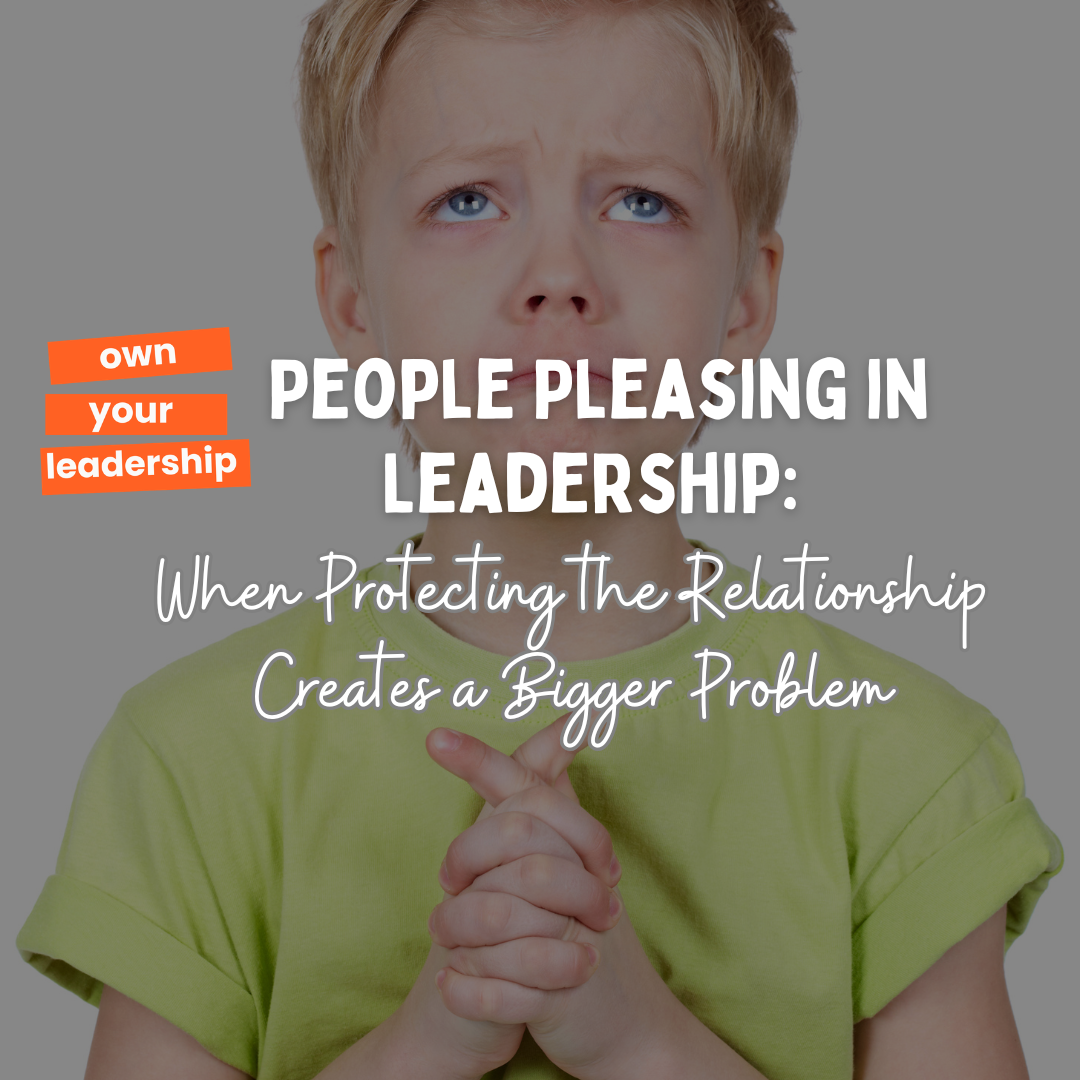 People Pleasing in Leadership: When Protecting the Relationship Creates a Bigger Problem