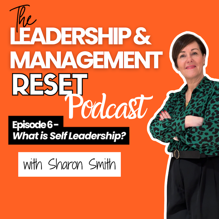 Podcast title image for the leadership and management reset podcast. - episode 6 - what is self leadership? There's a picture of Sharon Smith wearing a green shirt and black trousers against an orange background.