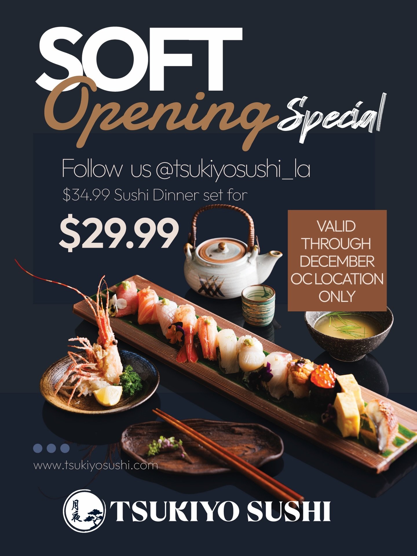 Our 2nd location Soft Opening Starts This Tuesday,
12/2 at 5PM
Follow @tsukiyosushi_la and enjoy our $34.99 Dinner Set for $29.99, valid through December at the new OC location only.
See you soon, OC!

16492 Beach Blvd #4, Westminster, CA 92683
(714)