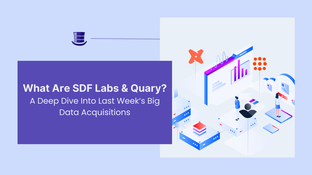 What Are SDF Labs and Quary? A Dive Into Last Week’s Big Data Acquisitions