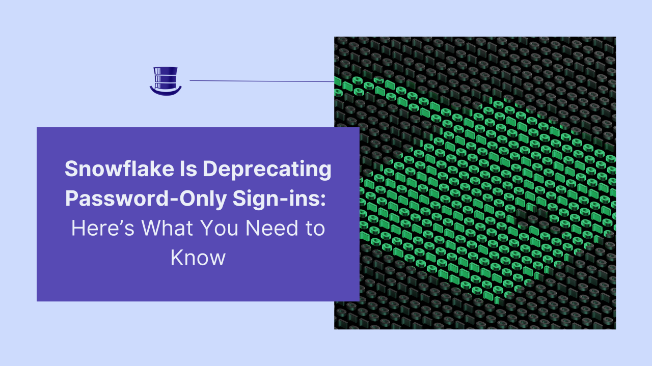 Snowflake Is Deprecating Password-Only Sign-ins: Here’s What You Need to Know