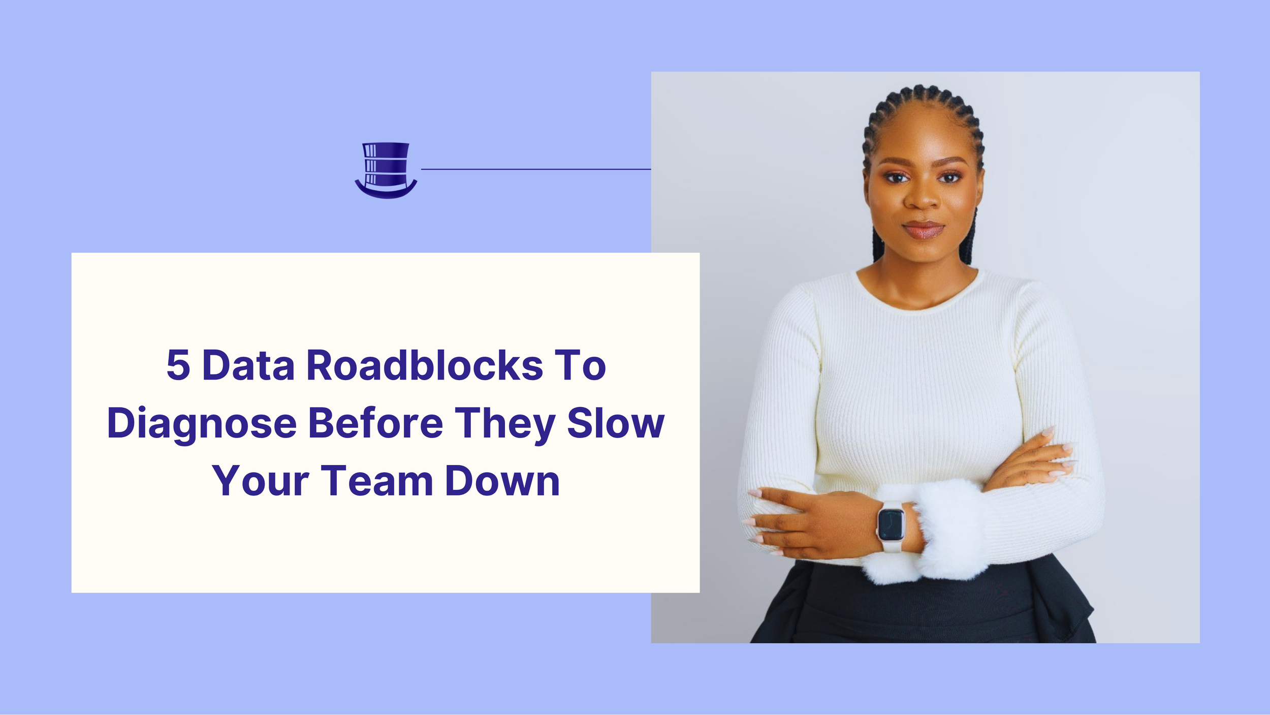 5 Data Roadblocks To Diagnose Before They Slow Your Team Down