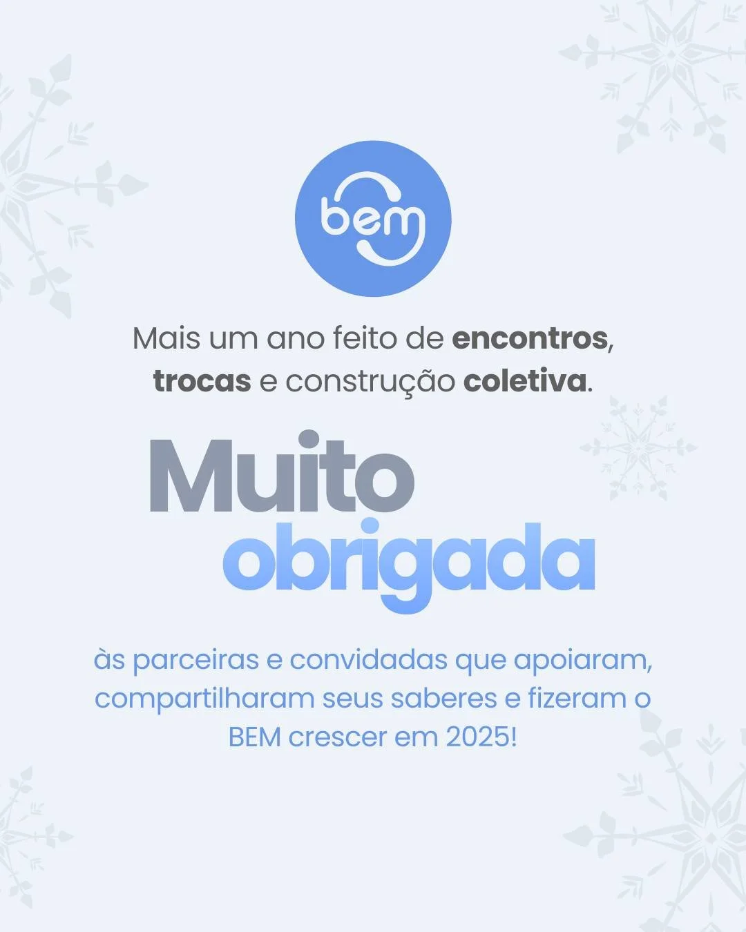 Em 2025, o BEM se fortaleceu com saberes compartilhados, parcerias generosas, apoio em momentos importantes e muita vontade de construir juntas. 💙 Cada colabora&ccedil;&atilde;o deixou sua marca e ajudou a fortalecer essa rede que faz tanto sentido 
