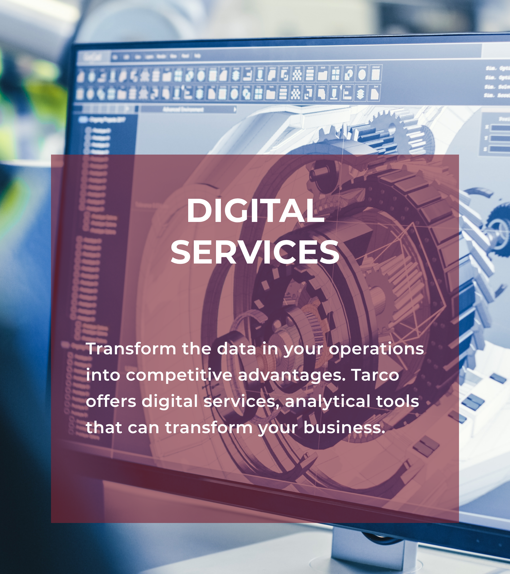 Transform the data in your operations into competitive advantages. Tarco offers digital services, analytical tools that can transform your business.