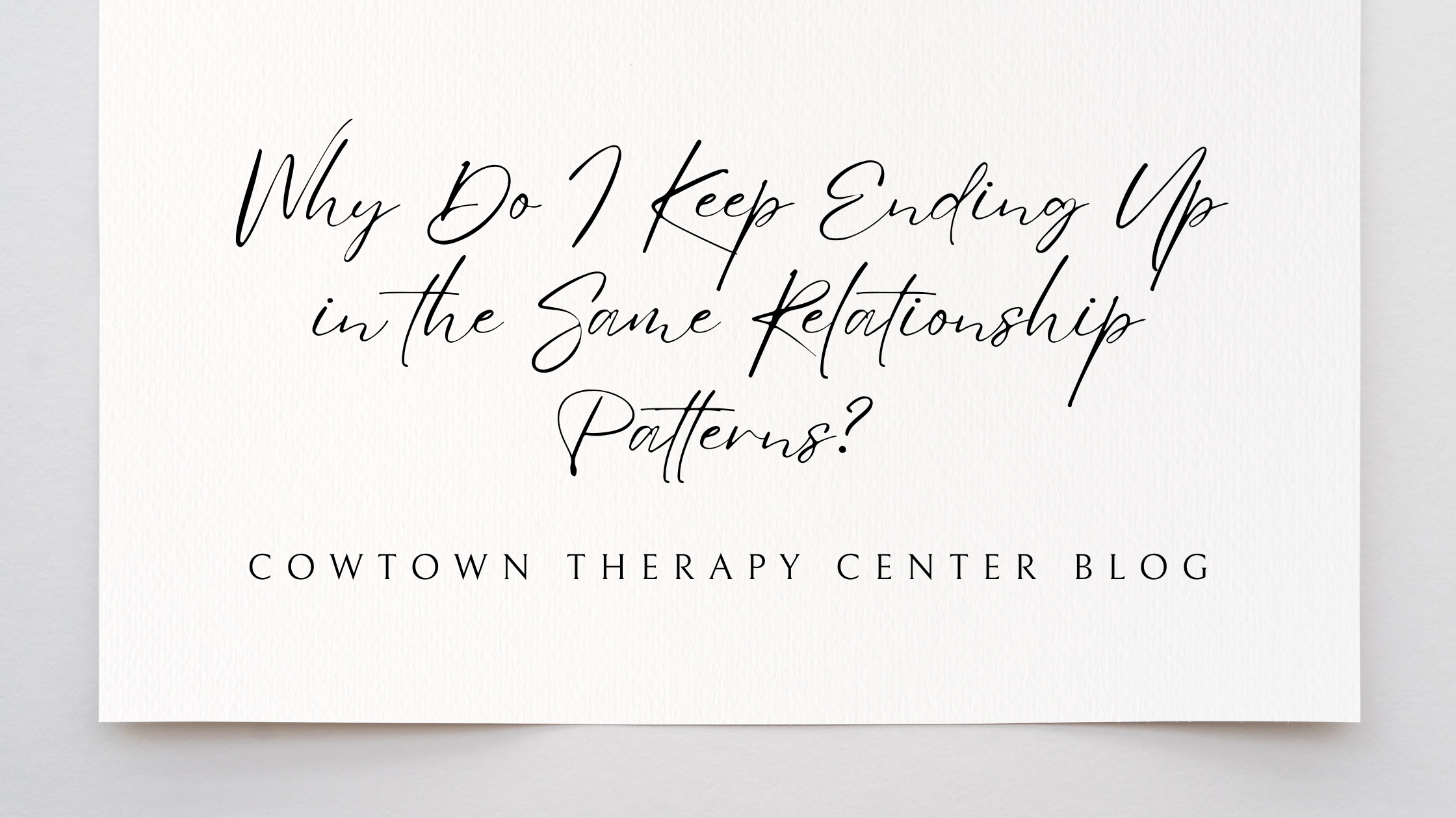 Why Do I Keep Ending Up in the Same Relationship Patterns?