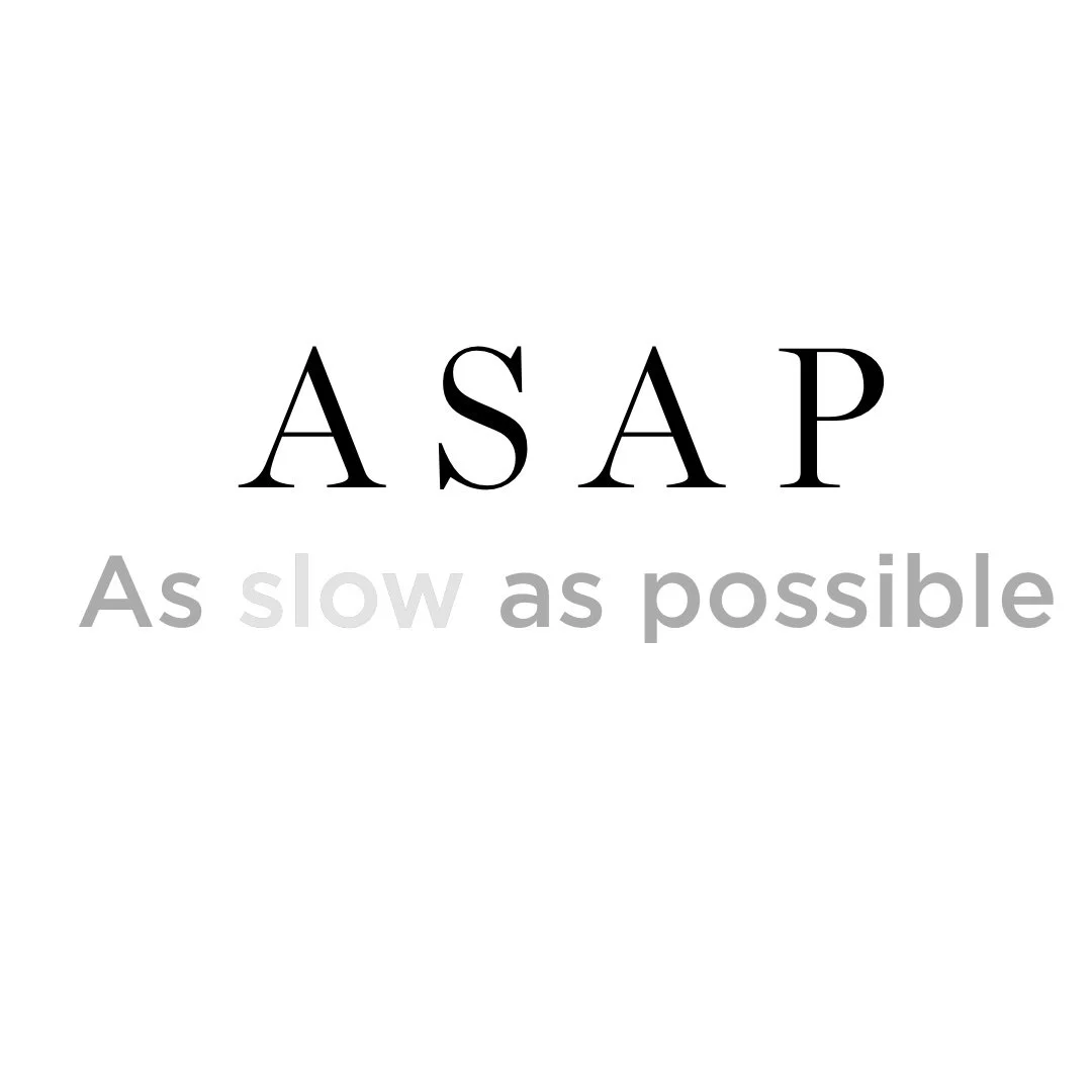 ASAP - as slow as possible