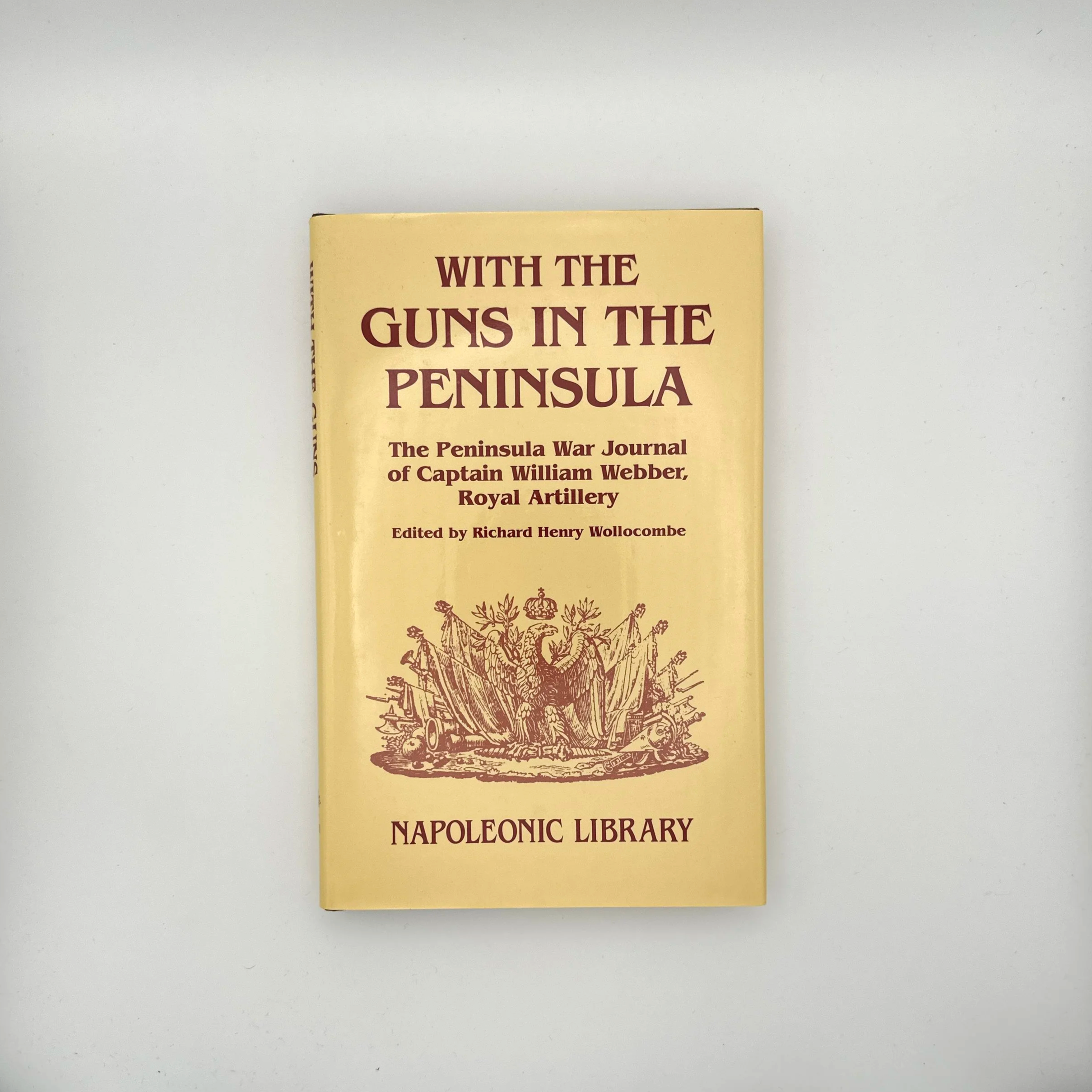 With the Guns in the Peninsula: The Peninsular War Journal of 2nd Captain William Webber, Royal Artillery (1st Edition)