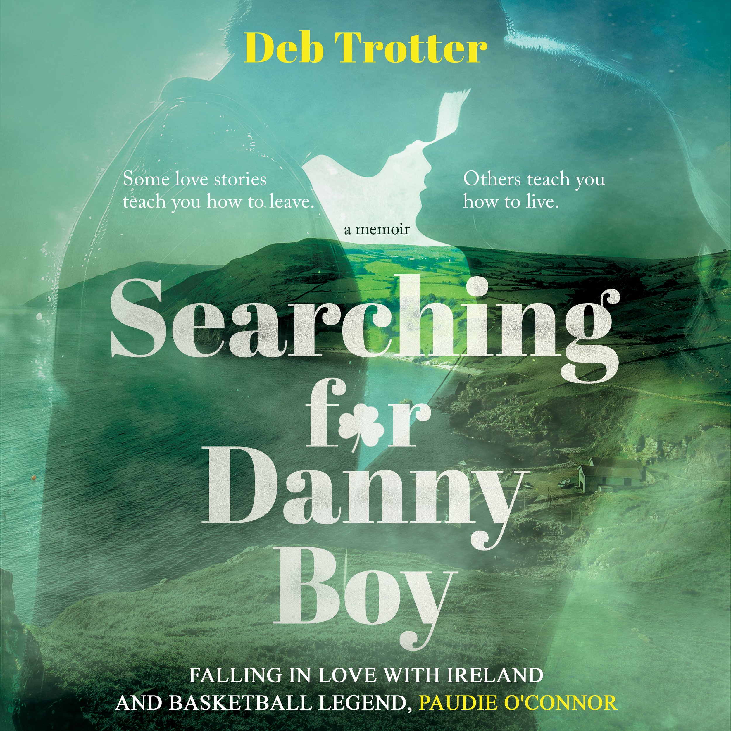 Book cover for "Searching for Danny Boy" by Deb Trotter. Features a silhouette of a couple facing each other against a background of green hills and water. Contains quotes: "Some love stories teach you how to leave" and "Others teach you how to live". Subtitle: "Falling in love with Ireland and basketball legend, Paudie O'Connor."