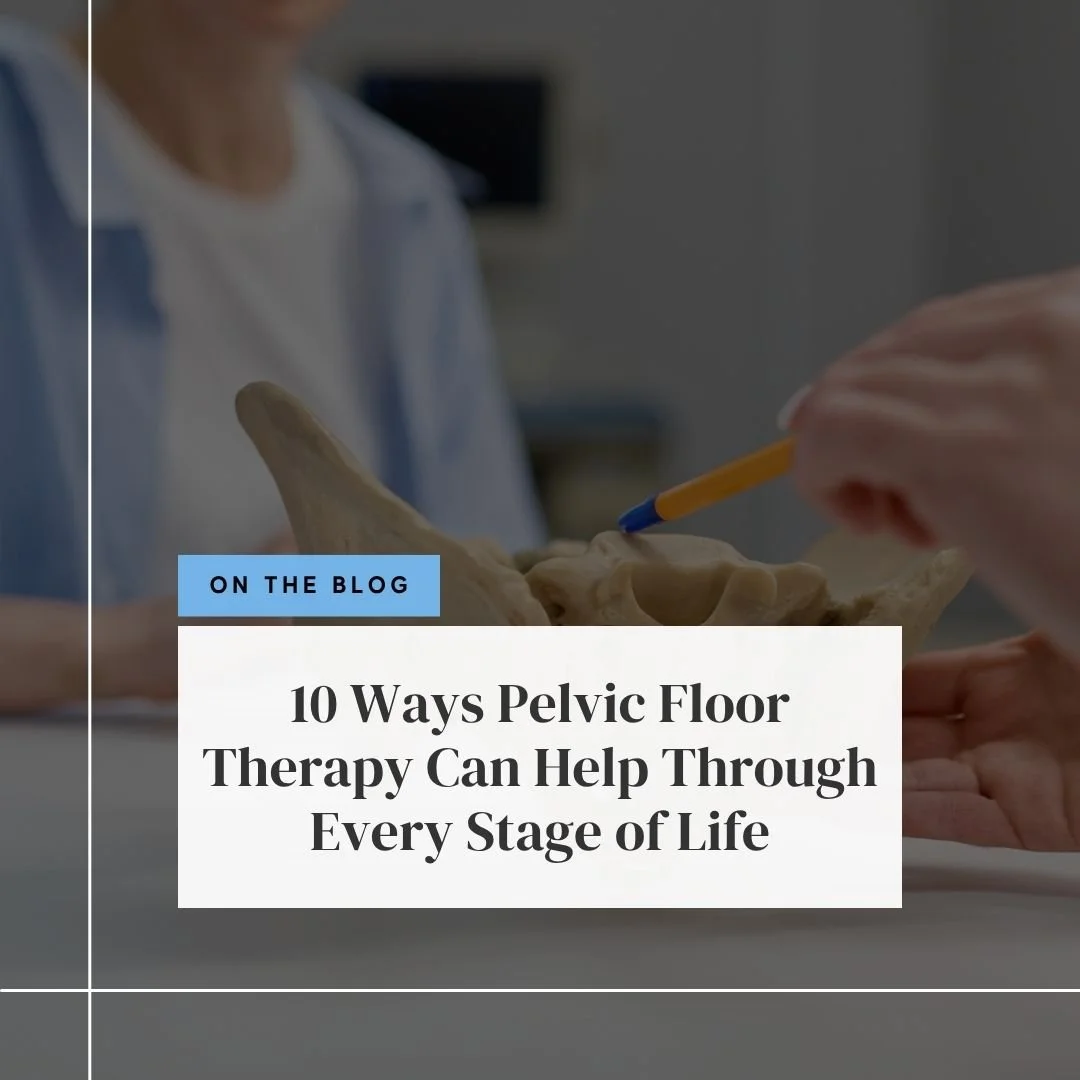 10 Ways Women’s Pelvic Floor Therapy Can Help Through Every Stage of Life
