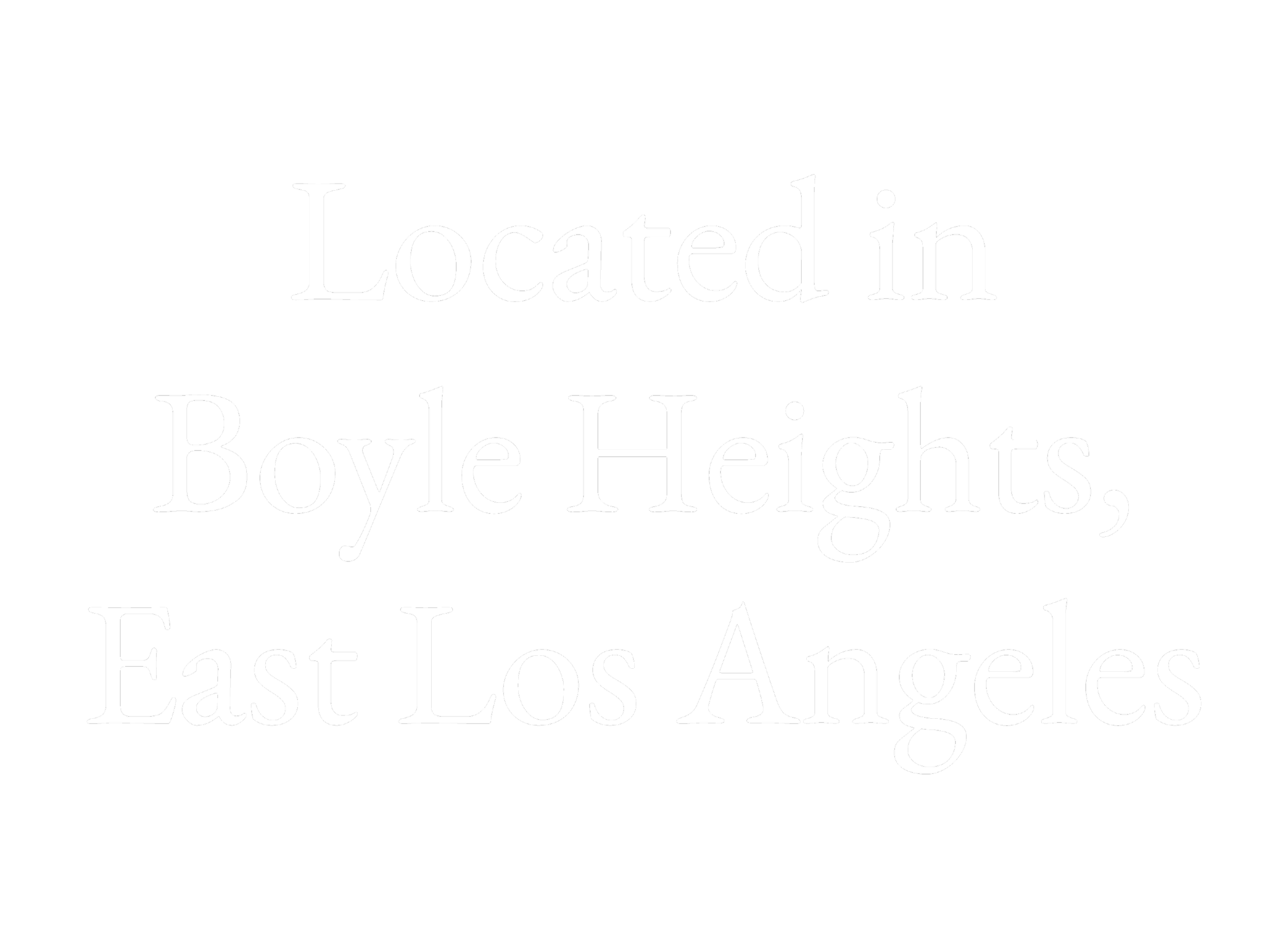 Text on a black background stating 'Located in Boyle Heights, East Los Angeles'.