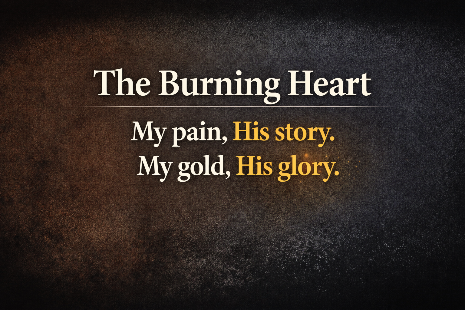 The Burning Heart: My pain, His story, my gold, His glory