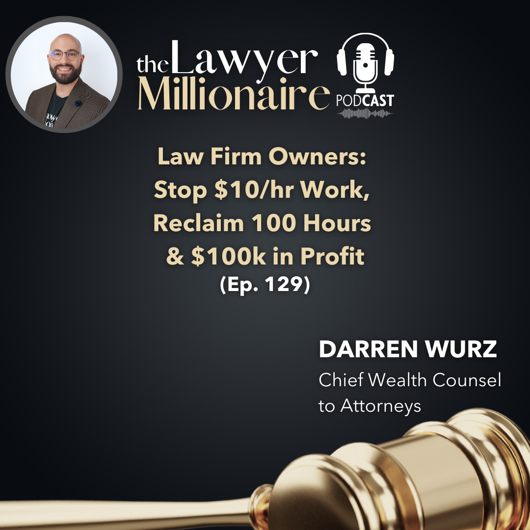 Law Firm Owners: Stop $10/hr Work, Reclaim 100 Hours & $100k in Profit (Ep. 129)