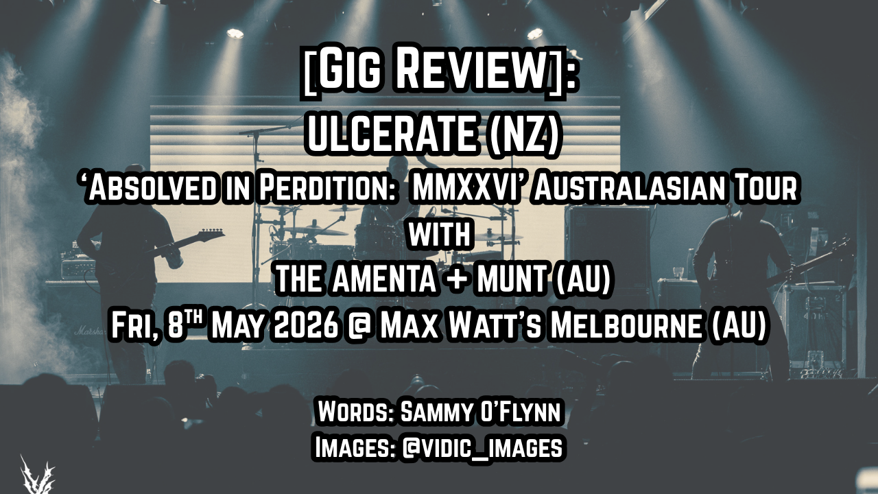 [Gig Review]: ULCERATE (NZ) w/ THE AMENTA &amp; MUNT (AU) @ MAX WATT’S MELBOURNE (AU). 