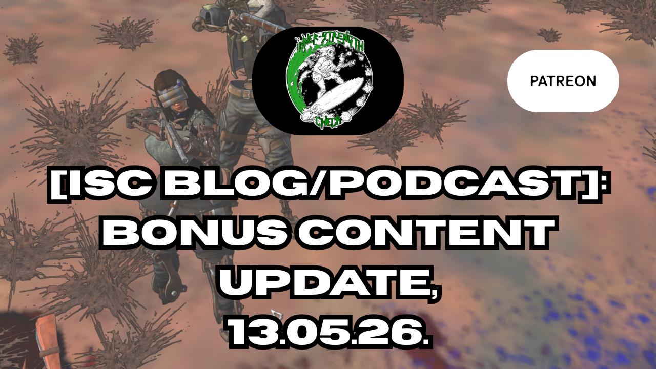 [Podcast]: 100% Human/Organic ISC Podcast &amp; Patreon Update, Wed 13th May 2026. 