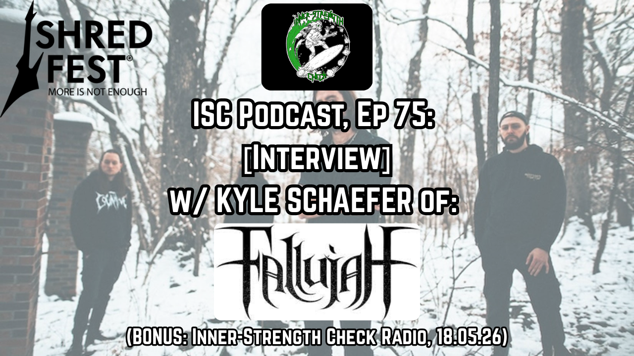 [Podcast] Ep. 75: [Interview] w/ KYLE SCHAEFER OF FALLUJAH (us) &amp; Inner-Strength Check Radio, 18.05.26.