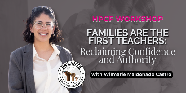 Families Are the First Teachers: Reclaiming Confidence and Authority – HPC Workshop with Wilmarie Maldonado Castro (Virtual)