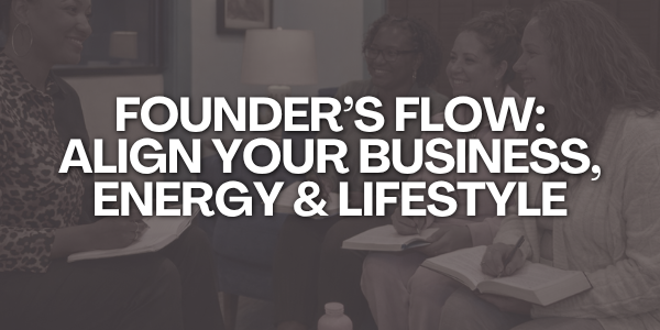 Founder’s Flow Experience: Align Your Business, Energy &amp; Lifestyle