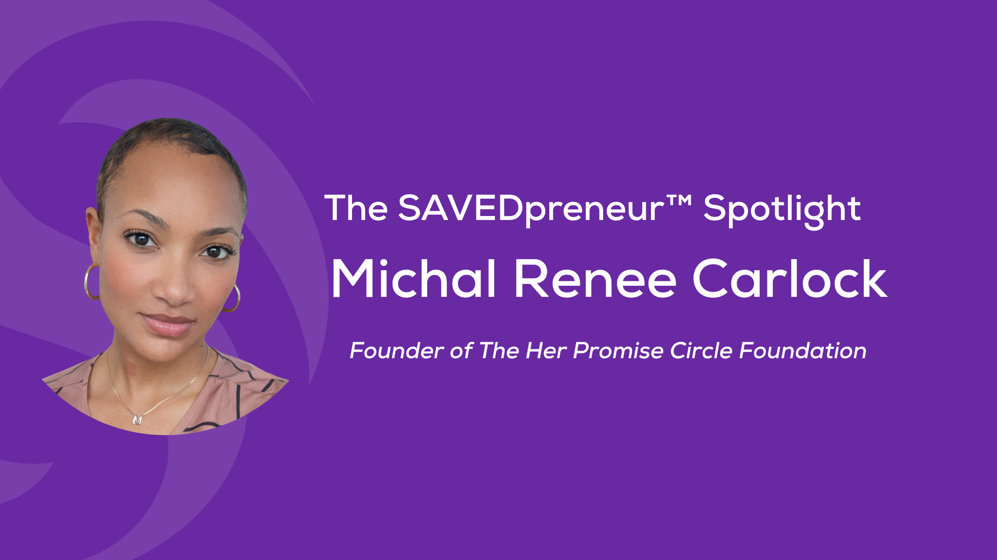 The SAVEDpreneur™ Spotlight: Michal Renee Carlock, Founder of The Her Promise Circle Foundation
