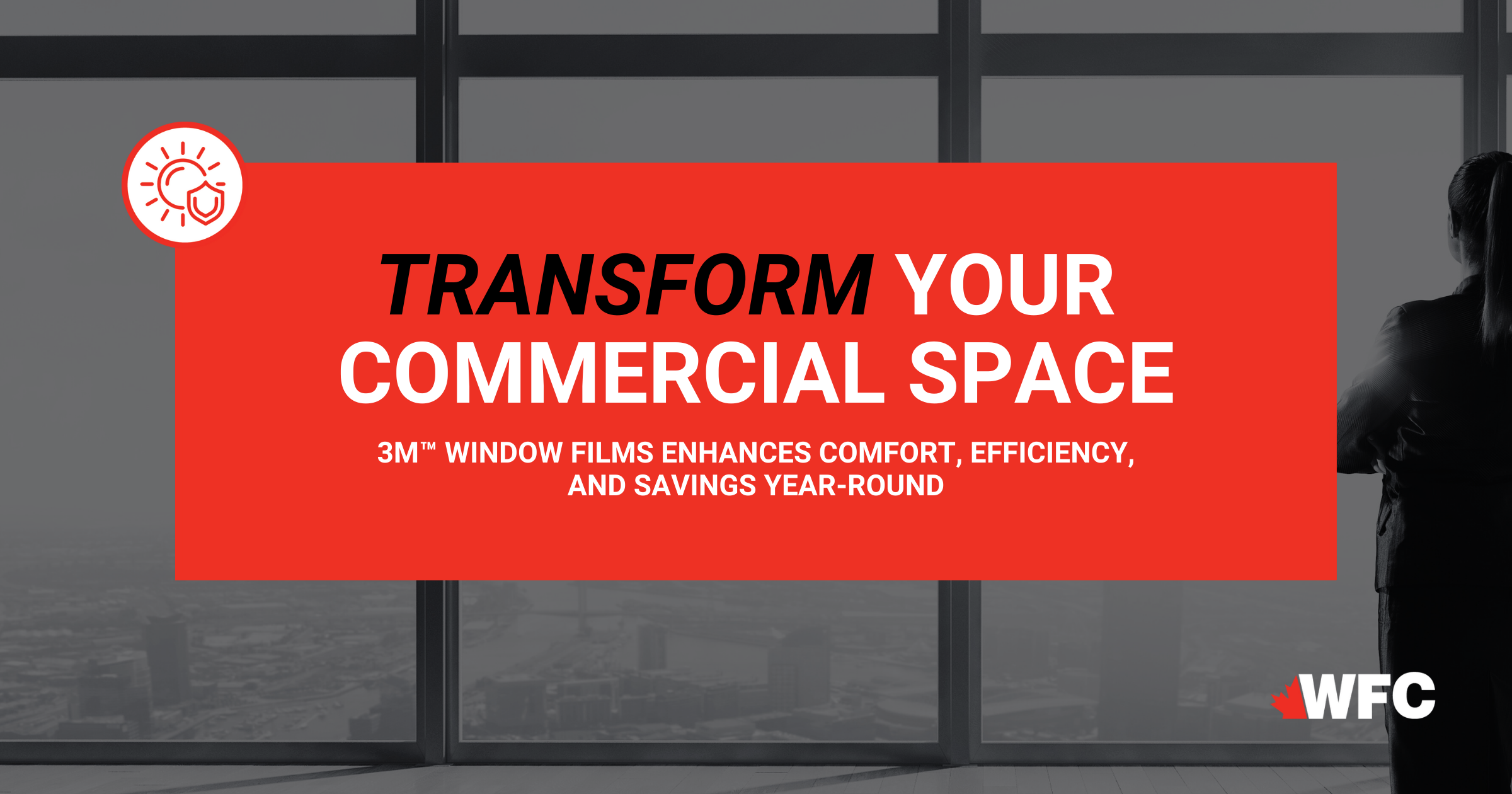 Transform Your Commercial Space: 3M™ Window Films Enhances Comfort, Efficiency, and Savings Year-Round