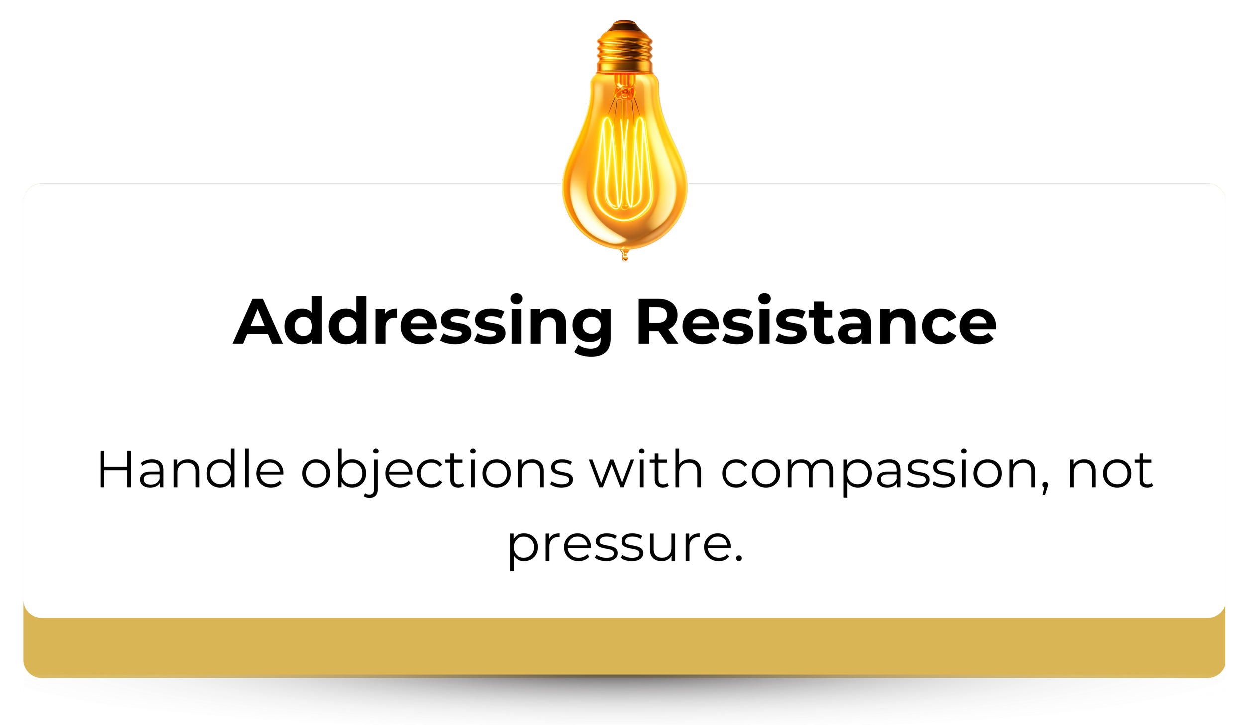 A presentation slide titled 'Addressing Resistance' with a lightbulb icon at the top, containing the text 'Handle objections with compassion, not pressure.'