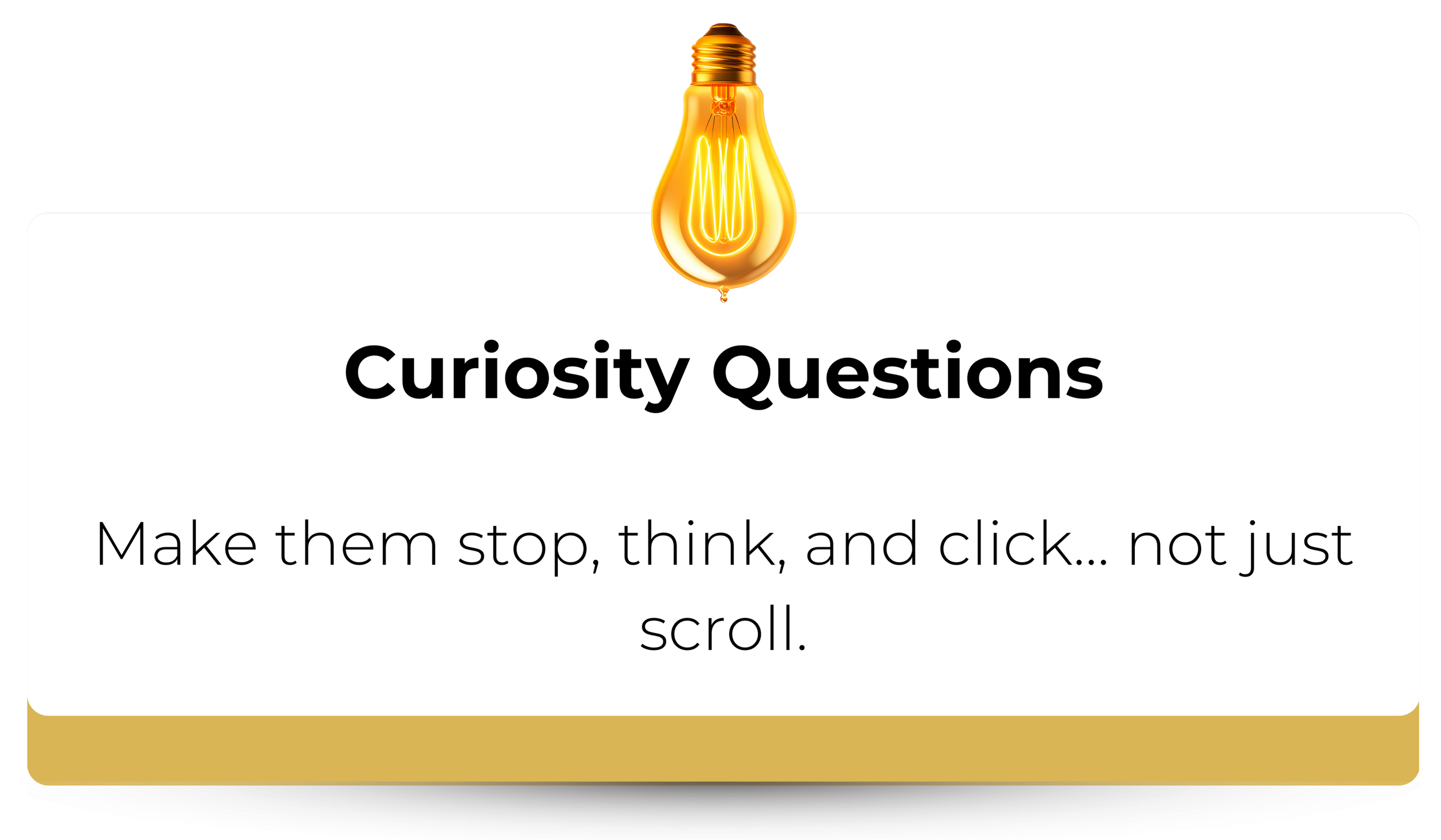 A graphic with a lightbulb illustration at the top, a white rectangular box with rounded corners in the center, and the text 'Curiosity Questions' in bold, followed by 'Make them stop, think, and click... not just scroll.'
