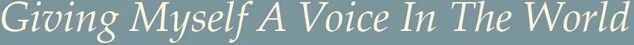 Giving Myself A Voice In The World 