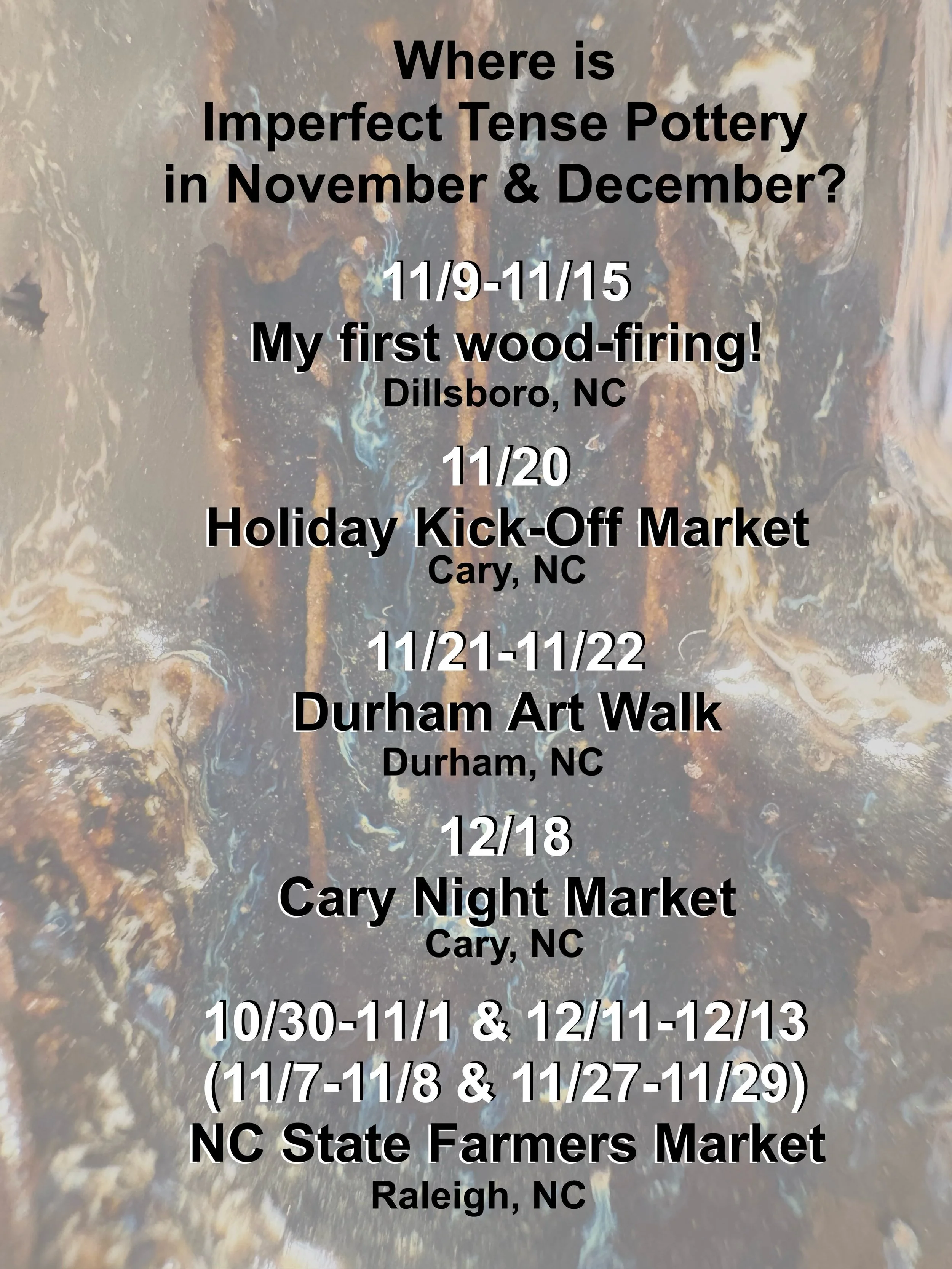 Big plans for November and December 2026!

11/9-11/15
I&rsquo;m participating in my first wood-firing!
At the @jcgep_dcac
Dillsboro, NC

11/20
Holiday Kick-Off Market by @thenightmarketcompany
@downtowncarypark Cary, NC

11/21-11/22
Durham Art Walk b
