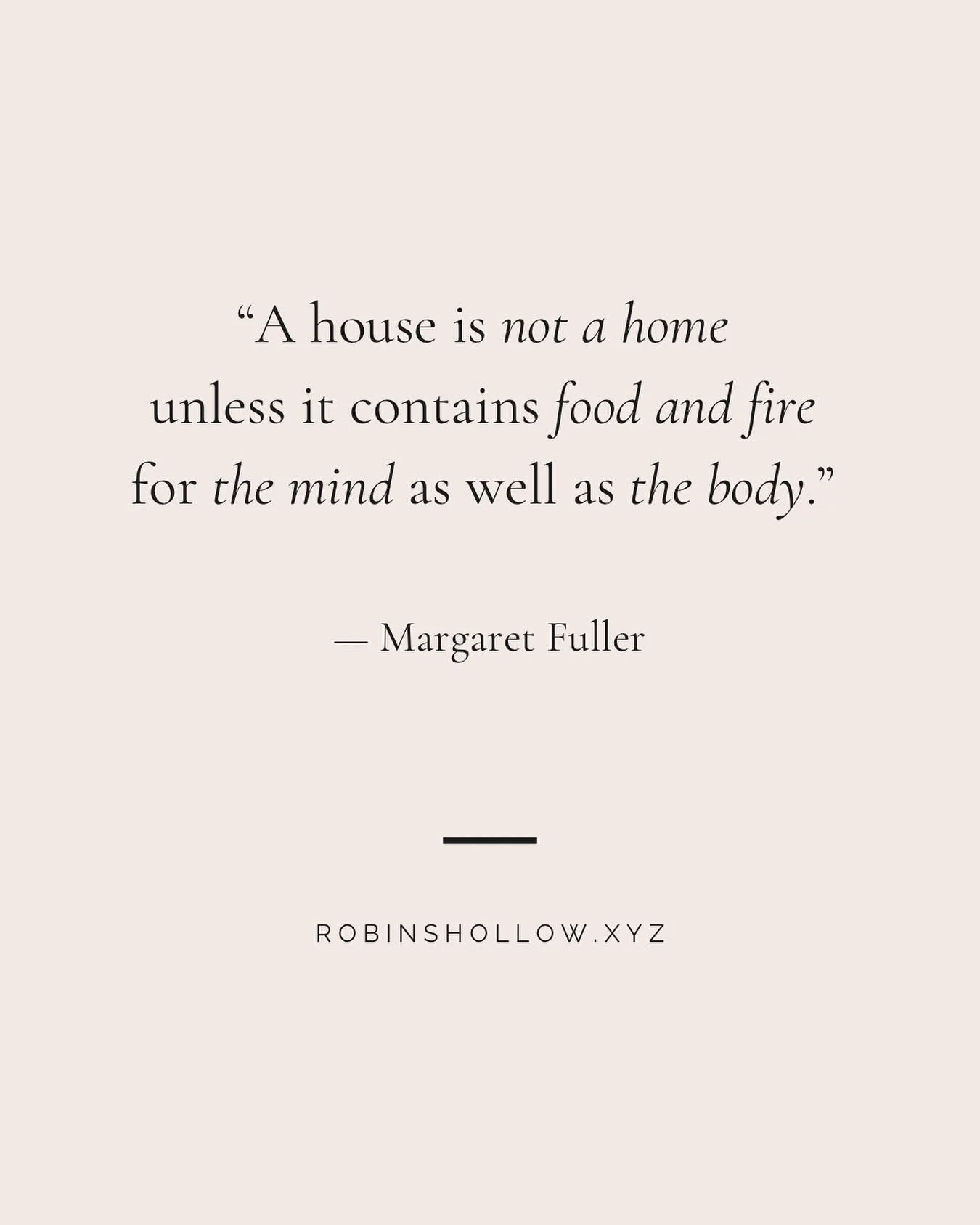 A good house shelters you. A great one feeds you &mdash; in every sense. 🕯️

Margaret Fuller said it best: &ldquo;A house is not a home unless it contains food and fire for the mind as well as the body.&rdquo;

At Robins Hollow, we&rsquo;ve always b
