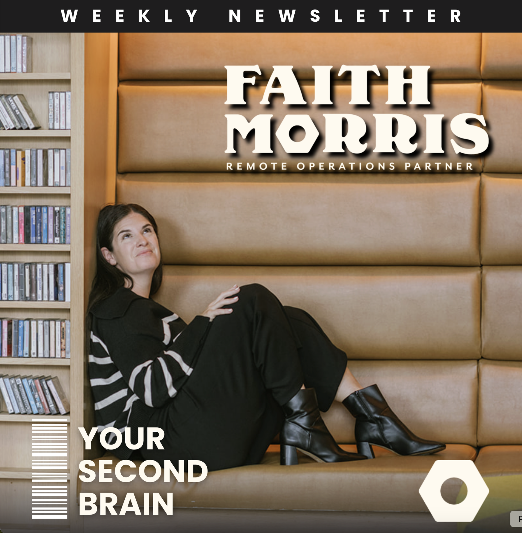 A woman with dark hair, wearing a black and white striped sweater and black pants, sits on a tan cushioned bench with her legs crossed and looks upward. She is in a cozy room with a bookshelf filled with DVDs to her left. The top of the image displays the text 'Weekly Newsletter' and the main focus is on the large text 'Faith Morris, Remote Operations Partner'. At the bottom left corner, there is a barcode graphic with the words 'Your Second Brain' next to it. The bottom right corner features a white hexagon icon.