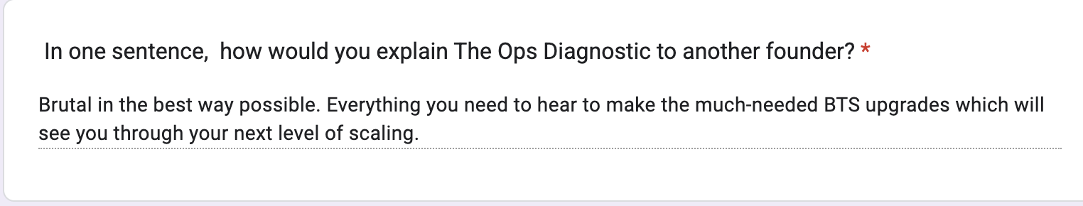 A screenshot of a text-based online forum or survey question asking, "In one sentence, how would you explain The Ops Diagnostic to another founder?" with a comment below explaining it as "Brutal in the best way possible. Everything you need to hear to make the much-needed BTS upgrades which will see you through your next level of scaling."