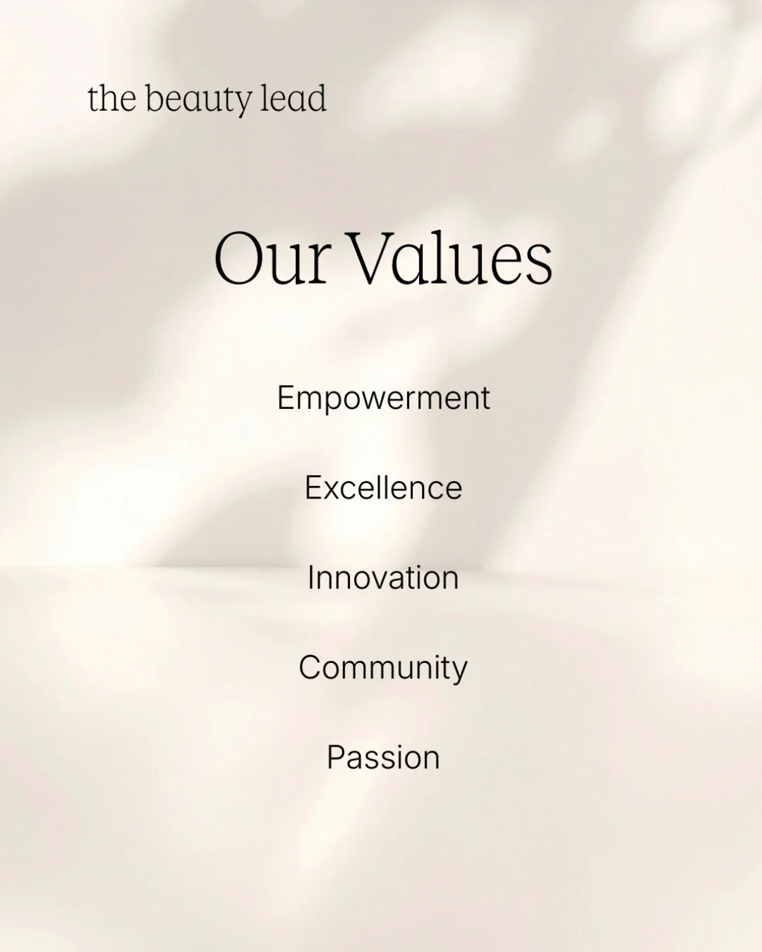 Our Values at The Beauty Lead

Everything we build.
Everything we teach.
Everything we share.
It all starts with our values.

Empowerment
We equip beauty professionals with the tools, structure, and confidence to truly excel &mdash; not just perform.