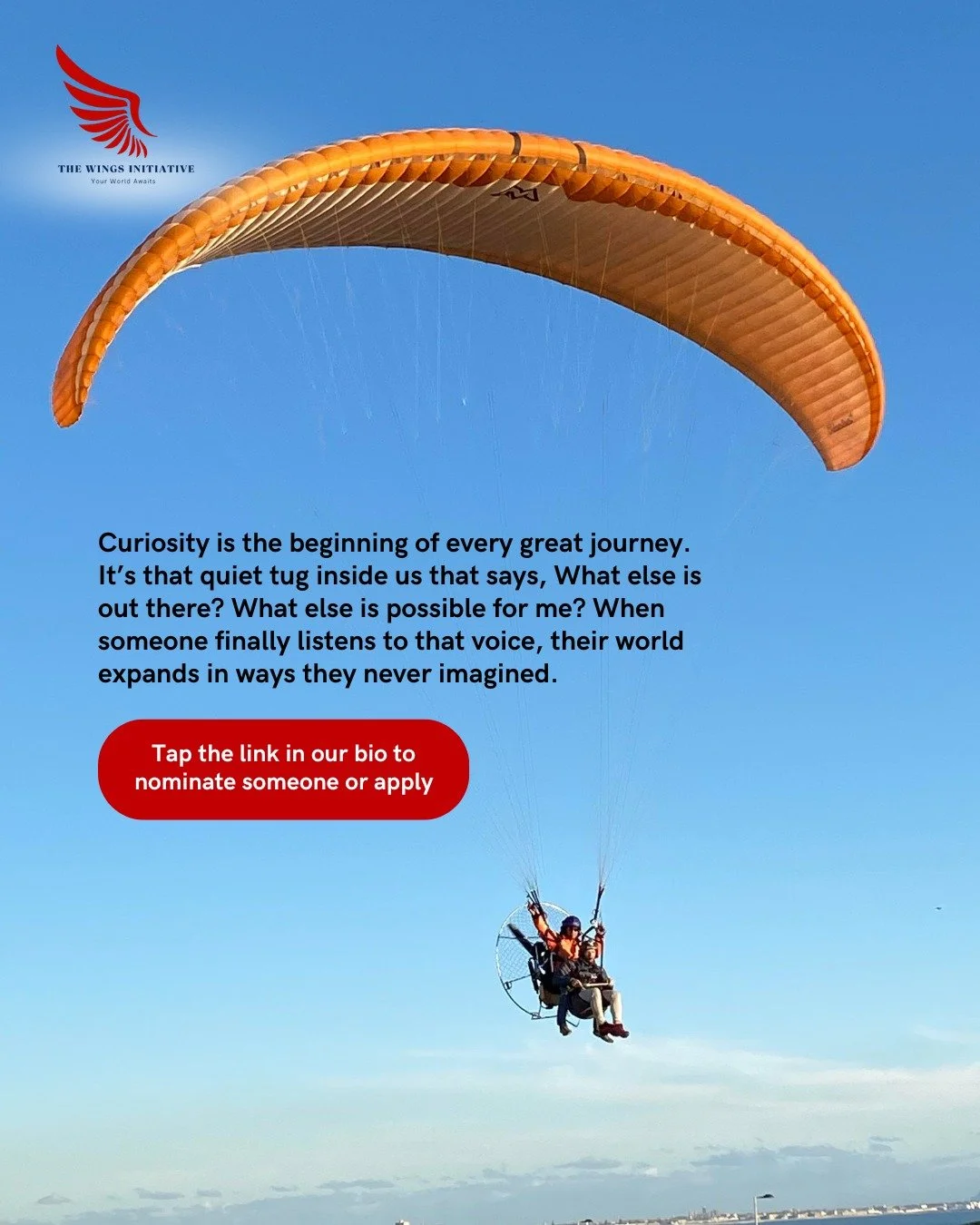 It&rsquo;s that little voice inside asking, &ldquo;What else could I do? Who could I become?&rdquo; that starts life-changing adventures. 

When curiosity leads the way, walls fall away, horizons expand, and possibilities feel endless. Everyone deser