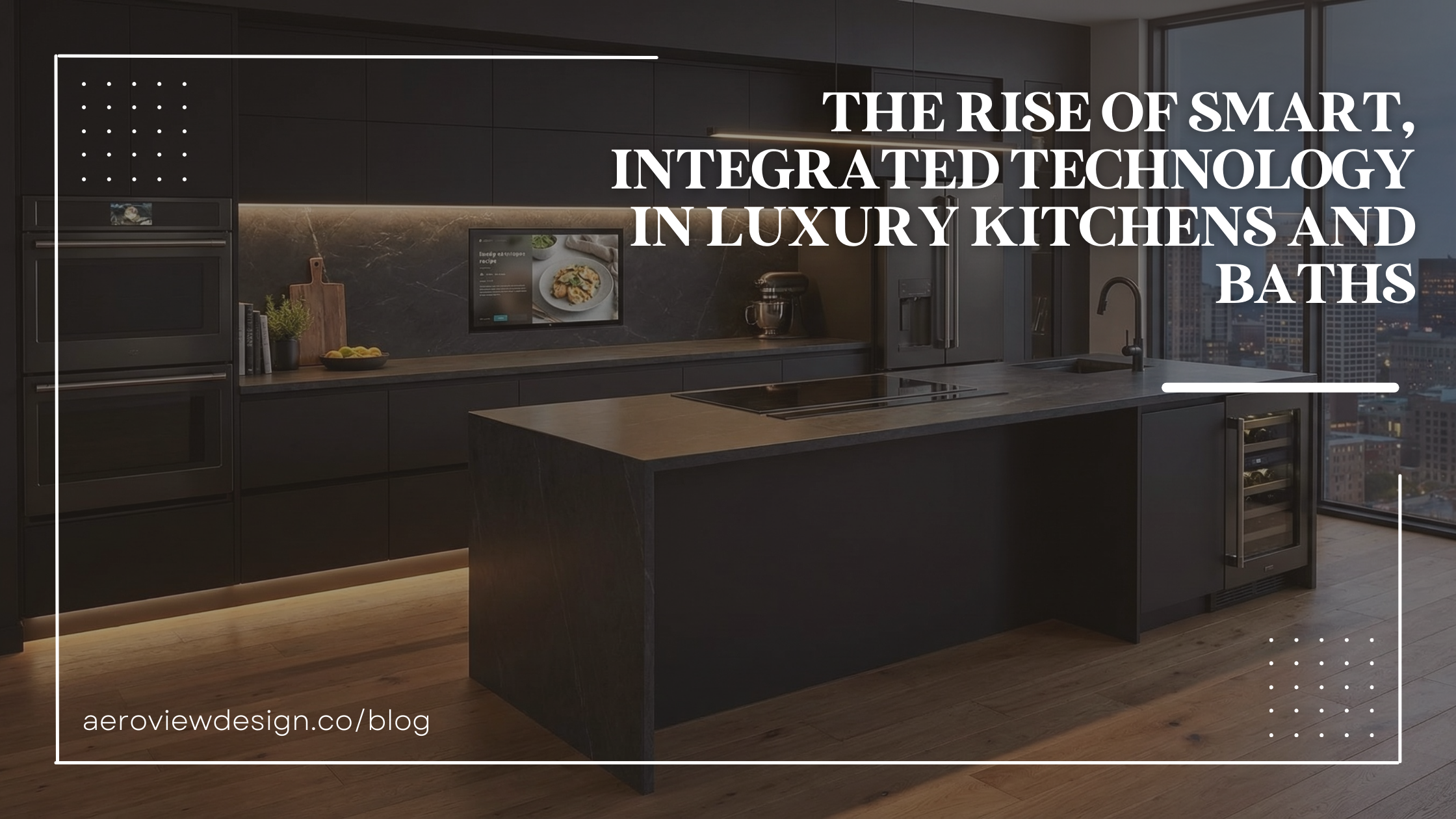 The Rise of Smart, Integrated Technology in Luxury Kitchens and Baths