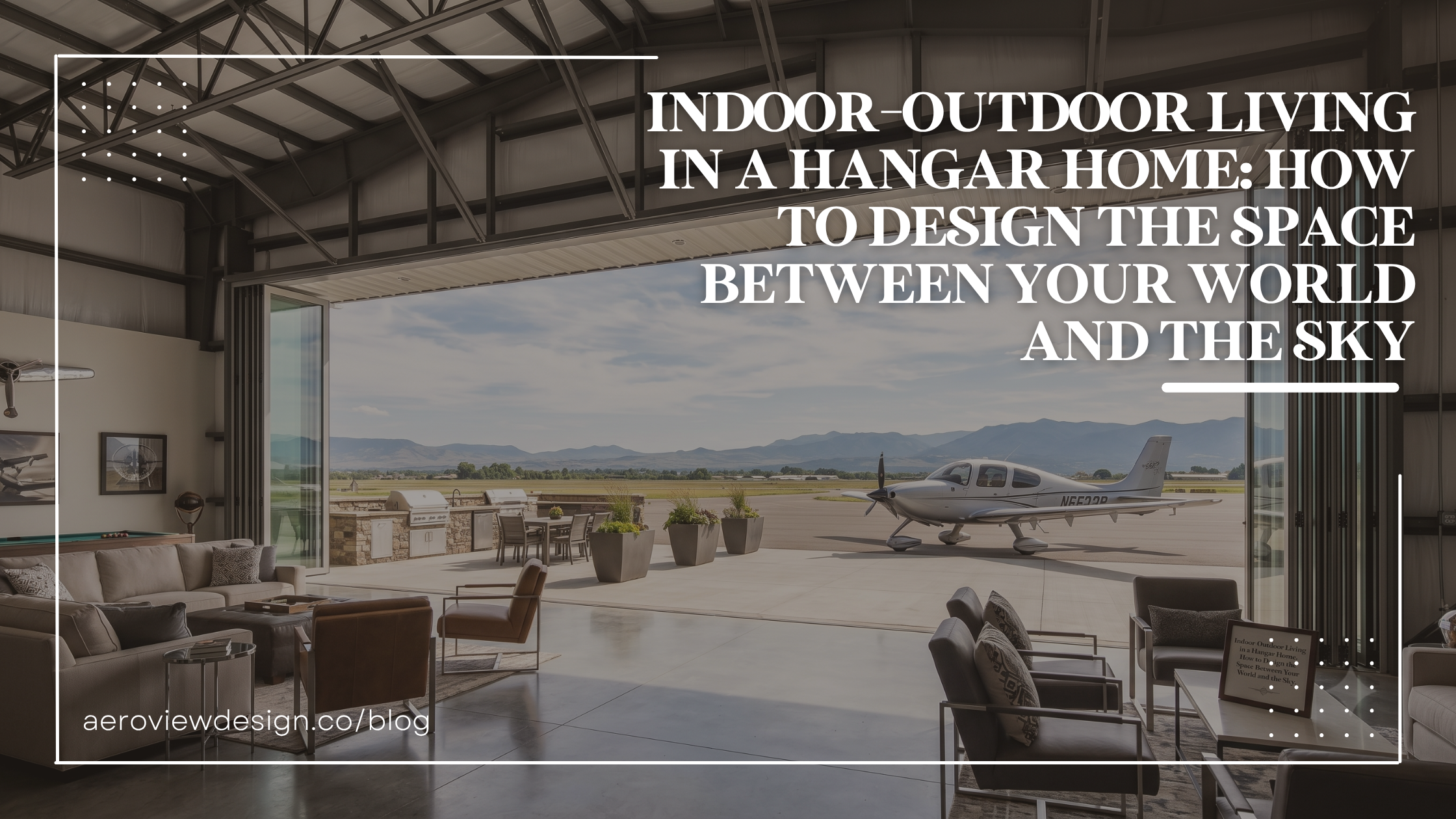 Indoor-Outdoor Living in a Hangar Home: How to Design the Space Between Your World and the Sky