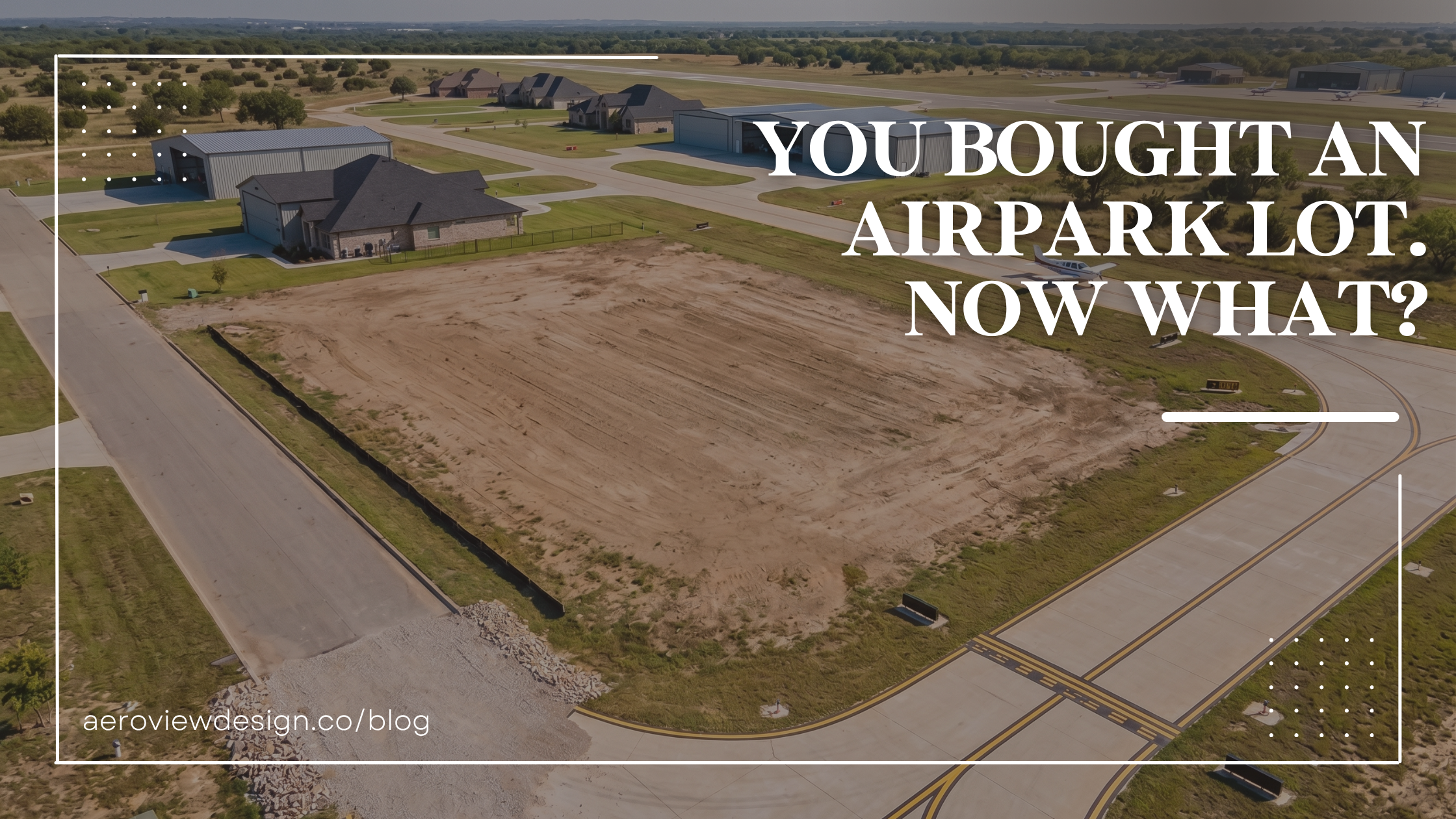 You Bought an Airpark Lot. Now What?