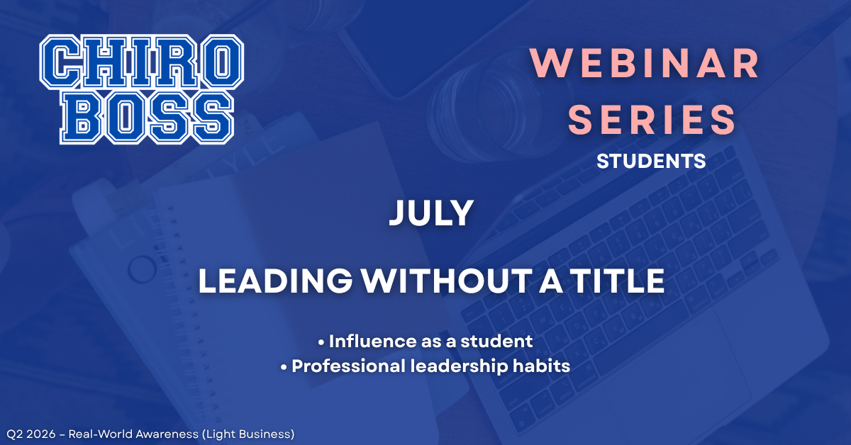       
  
     Leading Without a Title     July 26, 2026        6:00 PM CST    You don’t need a title to lead. In this webinar, we break down how chiropractic students can develop leadership skills early and stand out before they even enter the profe