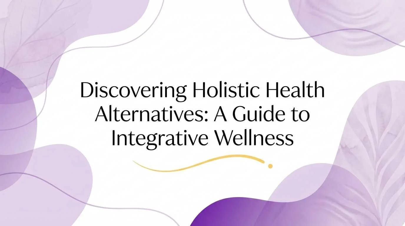 Discovering Holistic Health Alternatives: A Guide to Integrative Wellness