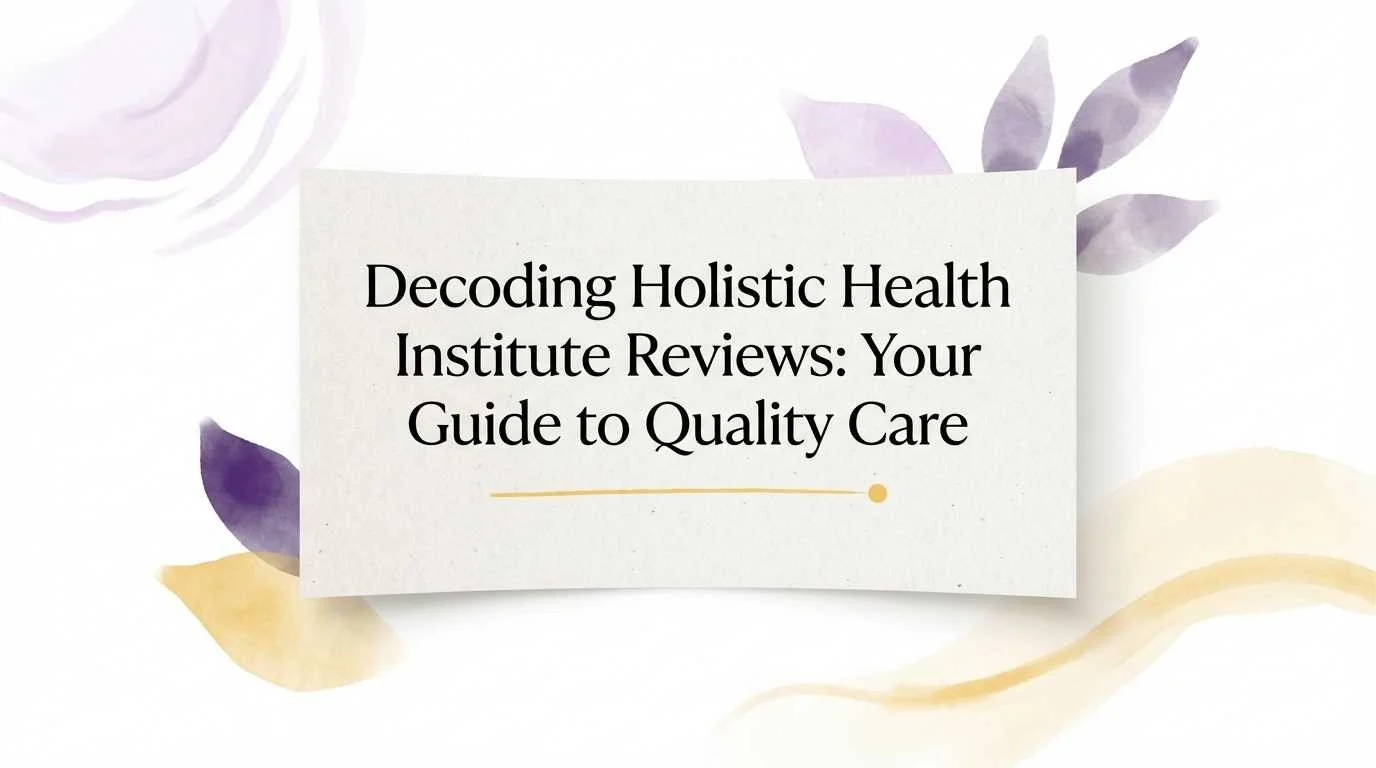 Decoding Holistic Health Institute Reviews: Your Guide to Quality Care