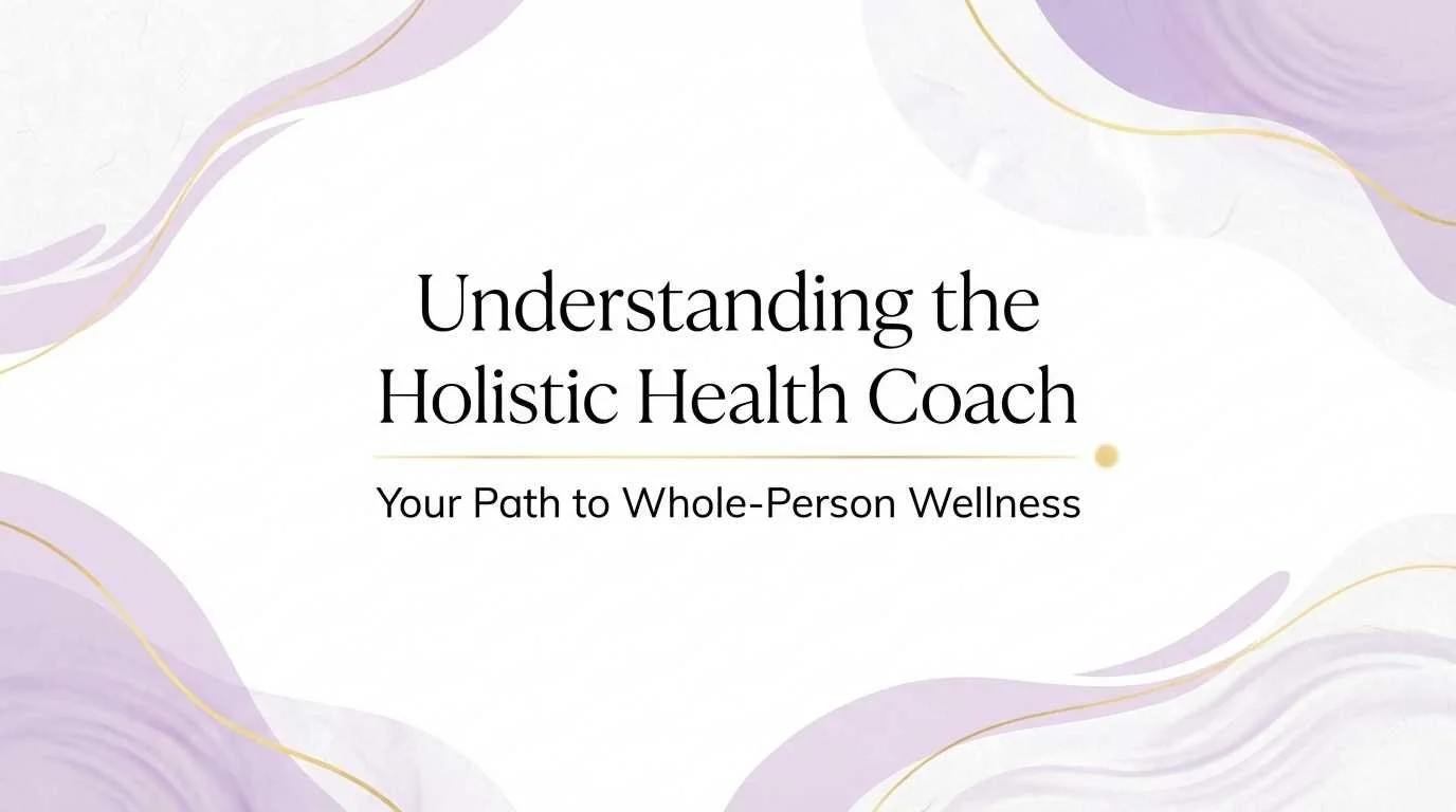 Understanding the Holistic Health Coach: Your Path to Whole-Person Wellness