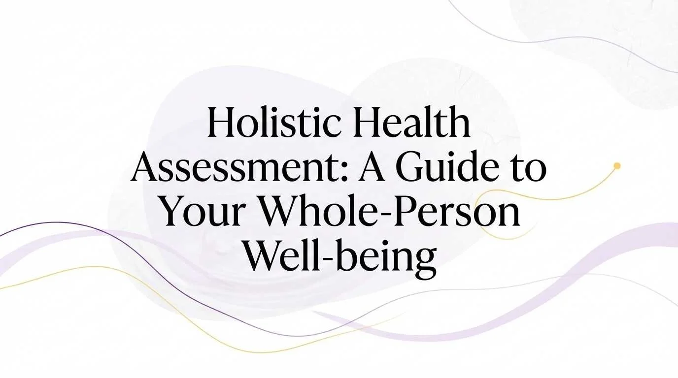 Holistic Health Assessment: A Guide to Your Whole-Person Well-being