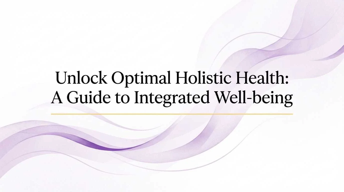 Unlock Optimal Holistic Health: A Guide to Integrated Well-being