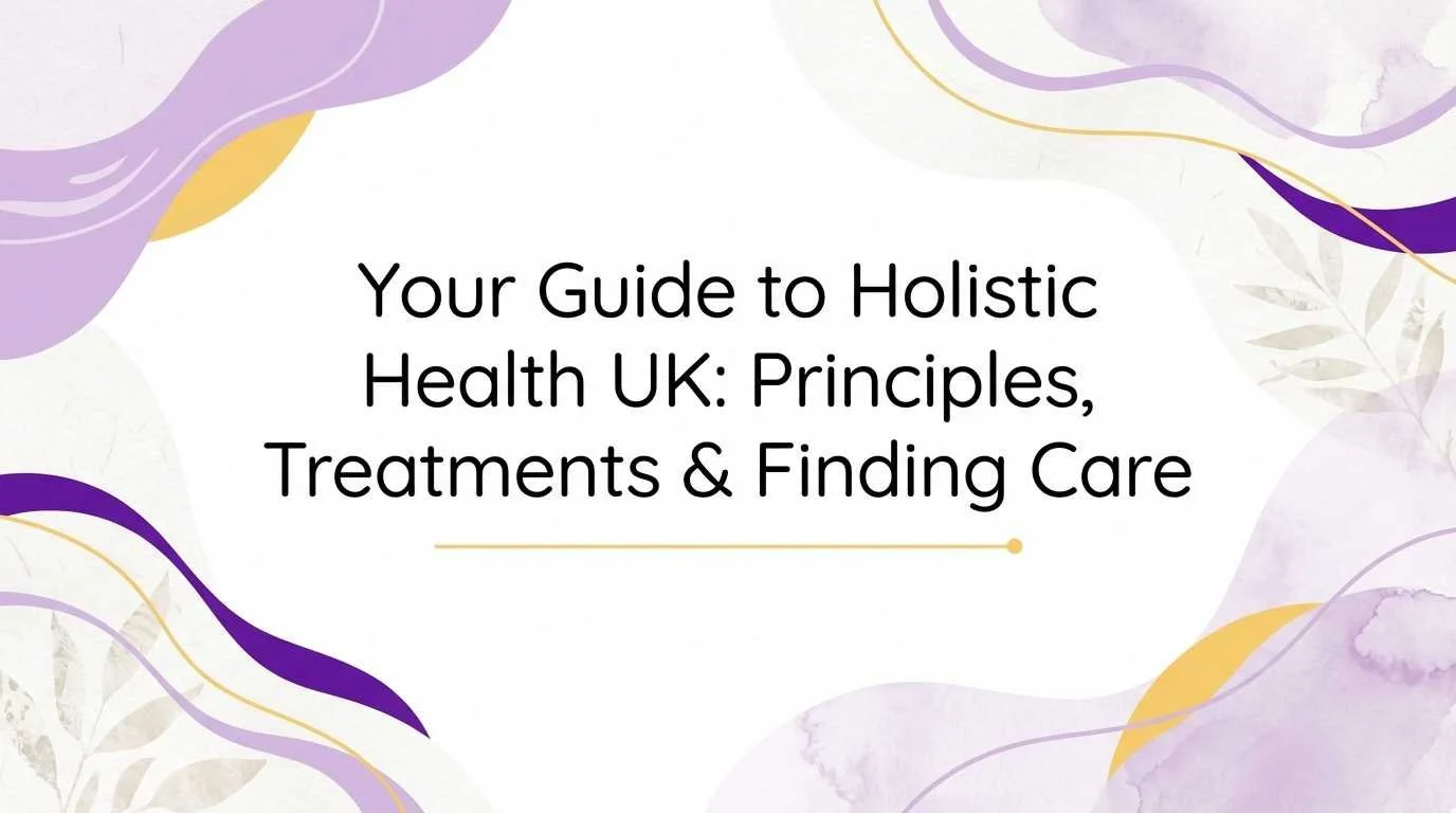 Your Guide to Holistic Health UK: Principles, Treatments &amp; Finding Care