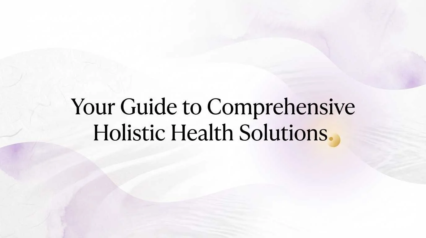 Your Guide to Comprehensive Holistic Health Solutions