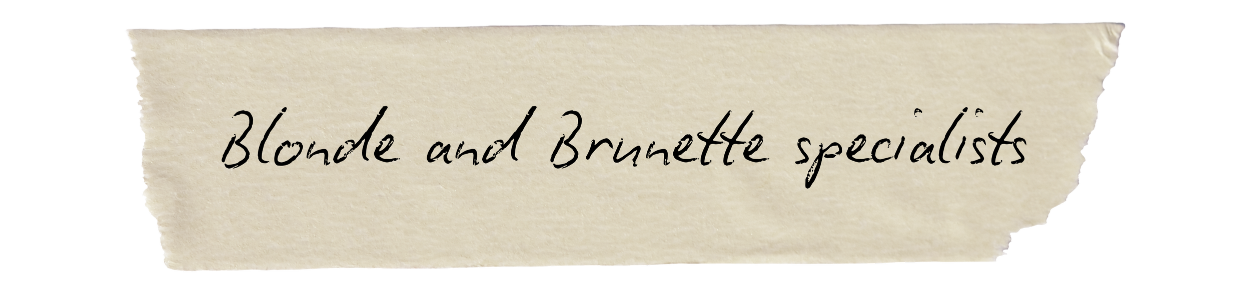A torn piece of paper with the handwritten words "Blonde and Brunette specialists".