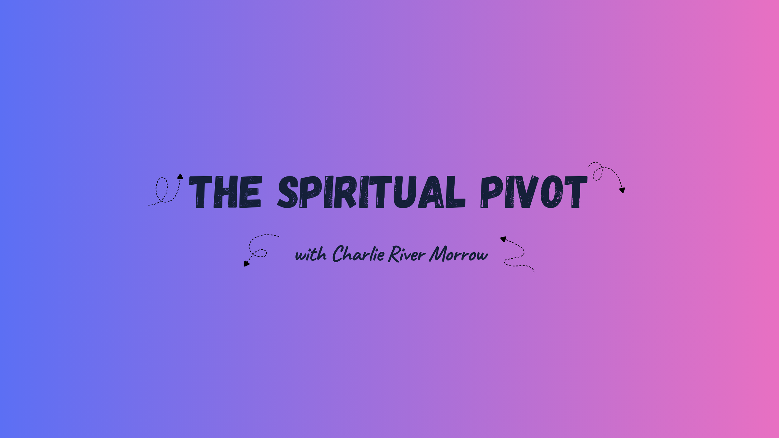 Colorful gradient background with the title 'The Spiritual Pivot' and subtitle 'with Charlie River Morrow' in stylized font, decorated with small dashed arrow graphics.