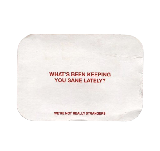 A white textured surface with red text that reads, "WHAT'S BEEN KEEPING YOU SANE LATELY? WE'RE NOT REALLY STRANGERS."