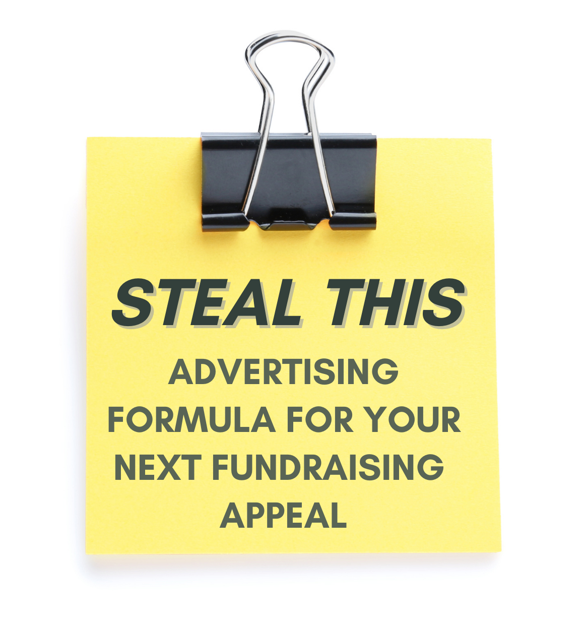 Yellow square adhesive paper, held with a binder clip, with the words "Steal this advertising formula for your next fundraising appeal"