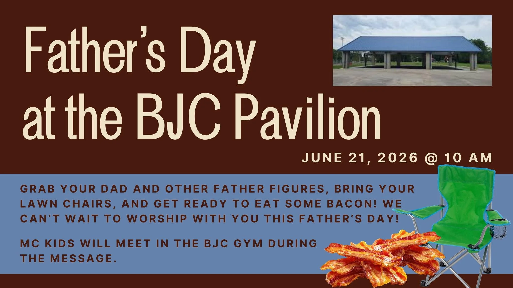 Let's worship together for Father's Day!
Join us Sunday June 21, 2026 @ 10 AM at the Blue Jeans Center Pavilion. MC Kids will meet during our message time in the gym.
Please bring a lawn chair if you are able and come ready to eat some bacon!
See you